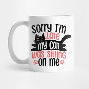 Sorry I'm Late My Cat Was Sitting On Me Mug